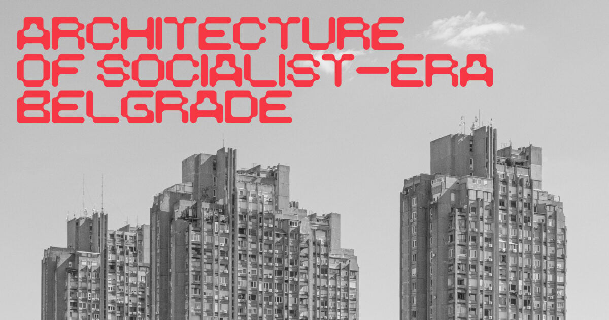 Architecture of Socialist-Era Belgrade